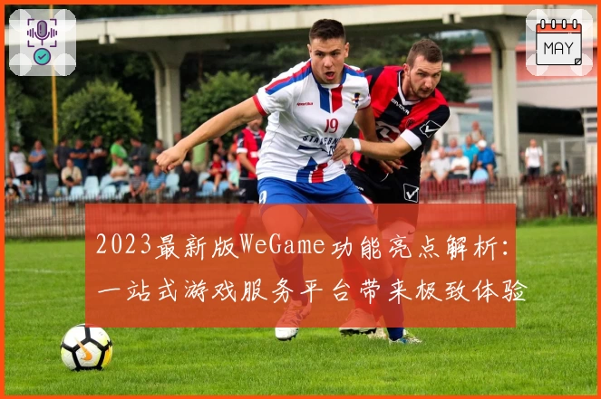 2023最新版WeGame功能亮点解析：一站式游戏服务平台带来极致体验