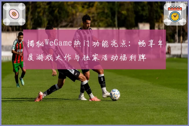 揭秘WeGame热门功能亮点：畅享年度游戏大作与独家活动福利牌